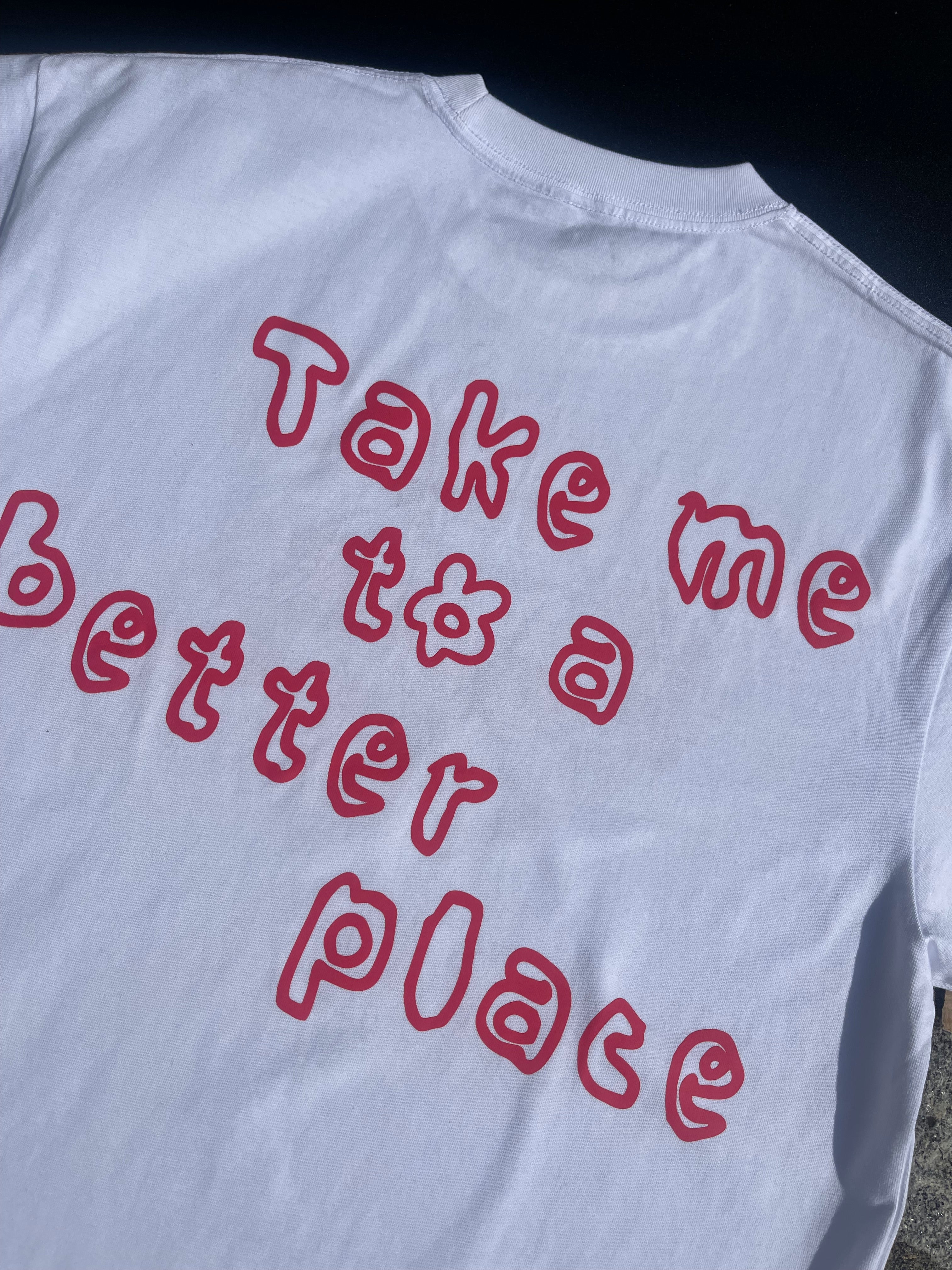 “Take me to a better place” Tee