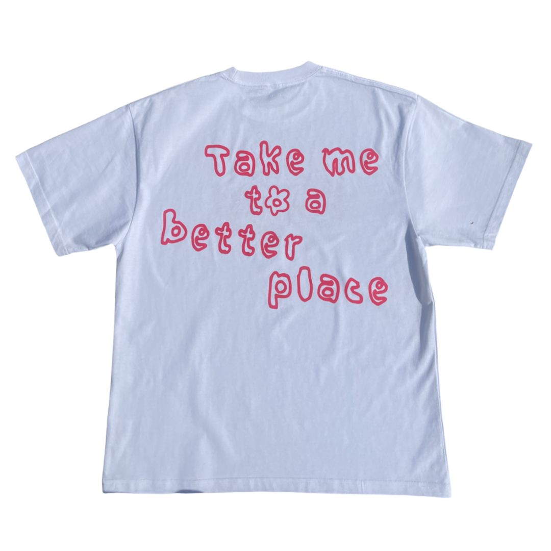 “Take me to a better place” Tee